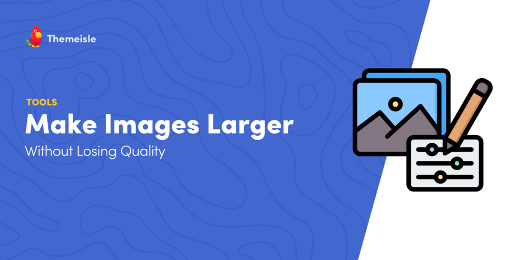 How to Make Images Larger Without Losing Quality: 7 Best Tools